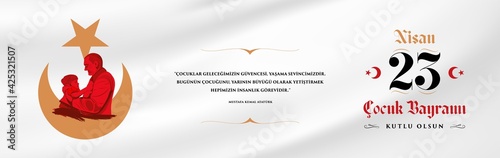 April 23, National Sovereignty and Children's Day Celebration. Translate: 23 Nisan Ulusal Egemenlik ve Çocuk Bayramı Kutlu Olsun.