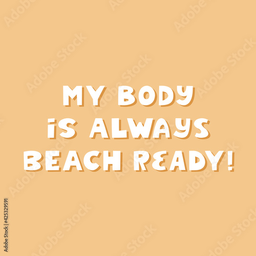 My body is always beach ready. White cute hand drawn inspirational lettering with shadow on yellow background. Body positive quote.