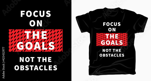 Focus on the goals not the obstacles typography t shirt