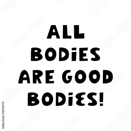 All bodies are good bodies. Cute hand drawn lettering isolated on white background. Body positive quote.