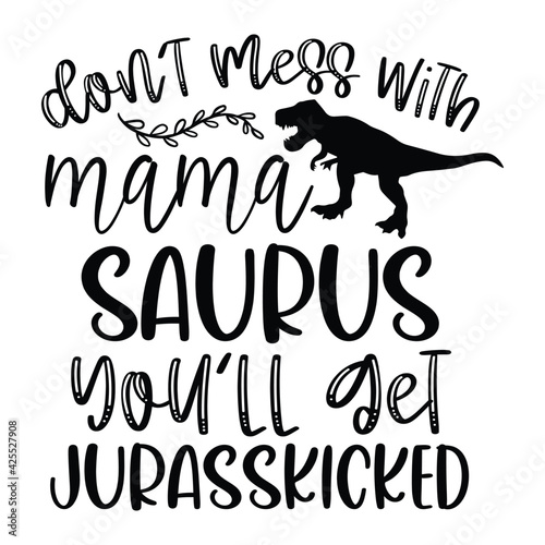 Don’t mess with mama saurus you’ll get jurasskicked - Mothers day hand lettering, Lettering for Happy Mother's day, Ink illustration, Modern quotes calligraphy, Isolated on white background, svg, t sh