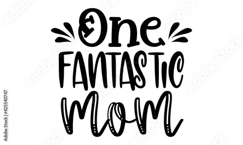 One fantastic mom - Mothers day hand lettering, Lettering for Happy Mother's day, Ink illustration, Modern quotes calligraphy, Isolated on white background, svg, t shirt
