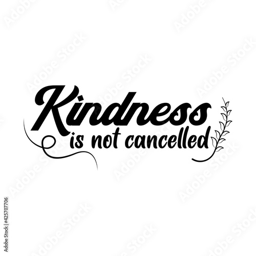 Kindness is not cancelled. Lettering quotes. Modern lettering art for poster  greeting card  t-shirt  mug  etc. simple design editable. Design template vector