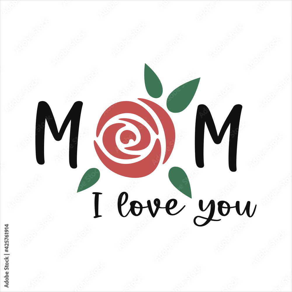 I love you Mom. Mother's day quote. Mothers day lettering with a rose. Mum decor. Vector illustration isolated on white background. Mother's day greeting card or poster or tshirt.