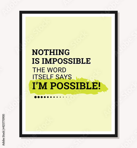 Nothing is impossible the word itself says I'm possible
