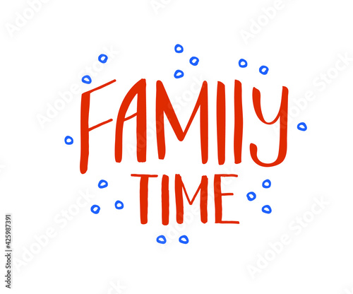 Hand drawn lettering card. The inscription: Family time. Perfect design for greeting cards, posters, T-shirts, banners, print invitations.