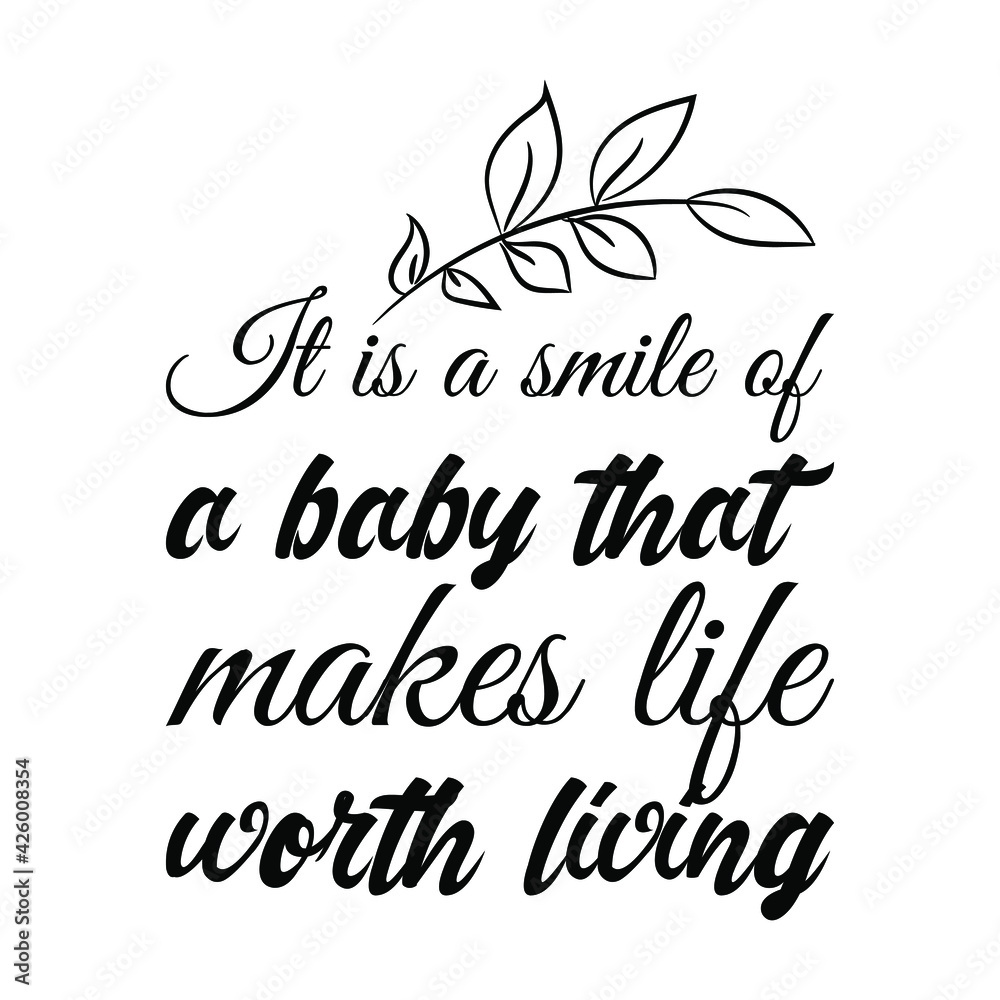 It is a smile of a baby that makes life worth living. Vector Quote
