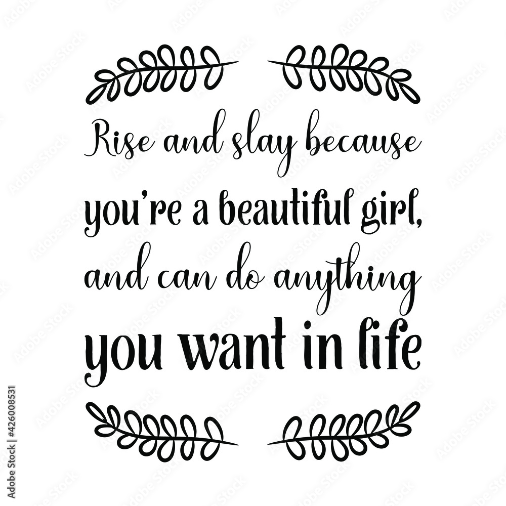 Rise and slay because you’re a beautiful girl, and can do anything you want in life. Vector Quote
