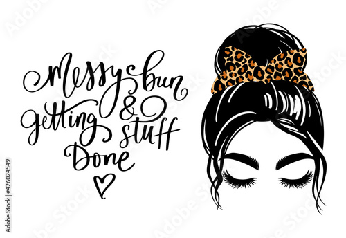 Messy hair bun, vector woman silhouette. Beautiful girl drawing illustration and fashion quote Messy bun and getting stuff done .
