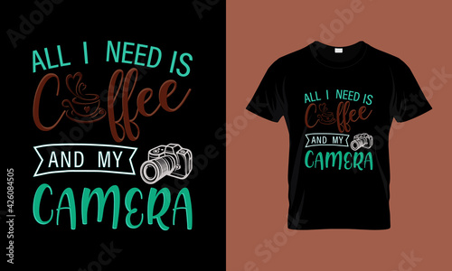 All I need is coffee and my camera typography t shirt