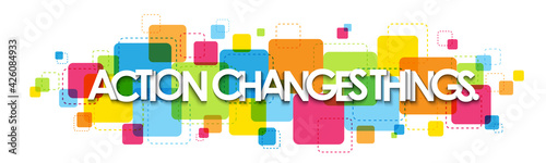 ACTION CHANGES THINGS. colorful vector typography banner isolated on white background