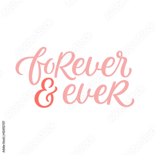 Hand lettered quote. The inscription: forever and ever.Perfect design for greeting cards, posters, T-shirts, banners, print invitations.