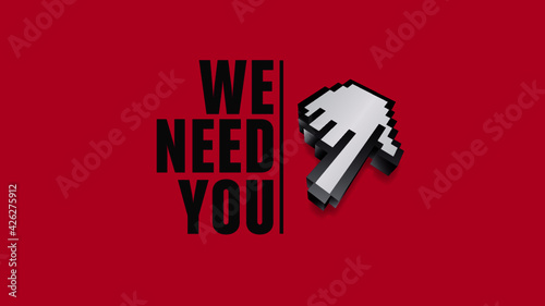 we need you/ we want you