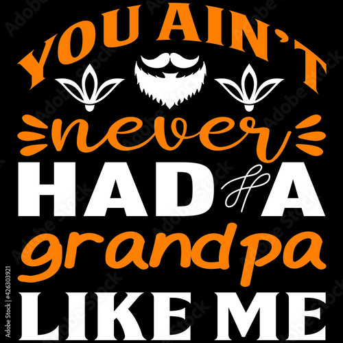 you ain't never had a grandpa like me
