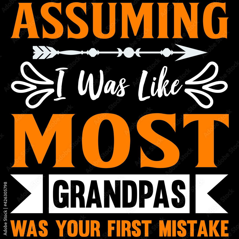 assuming i was like most grandpas was your first mistake