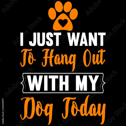 i just to hang out with my dog today