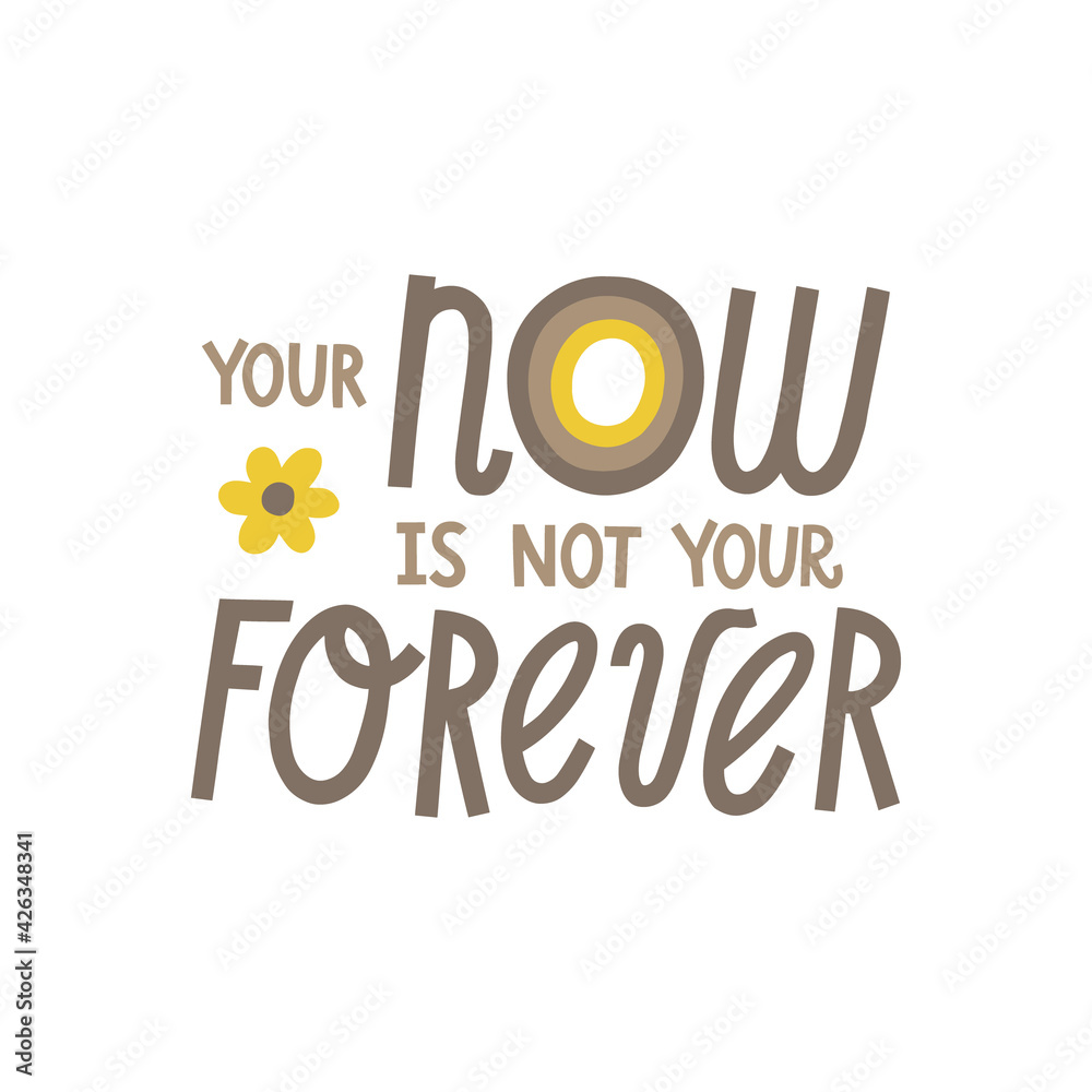 Your Now Is Not Your Forever Your Now Is Not Your Forever Hand Drawn Lettering. Vector Illustration For  Lifestyle Poster. Life Coaching Phrase For A Personal Growth, Holistic  Health. Stock Vector | Adobe Stock