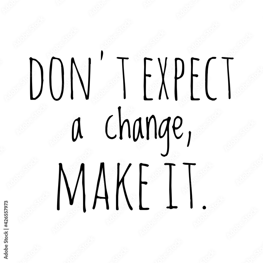 ''Don't expect a change, make it'' Motivational/Inspirational Quote Illustration