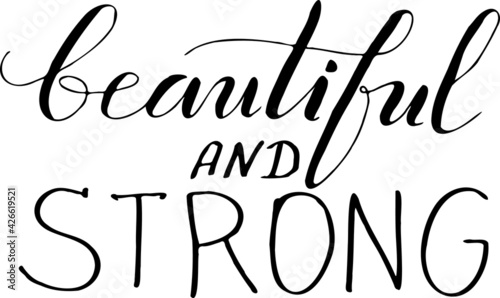 Beautiful and strong. Inspirational, motivational, positive quote to t-shirts, post cards, mugs, etc. Hand written