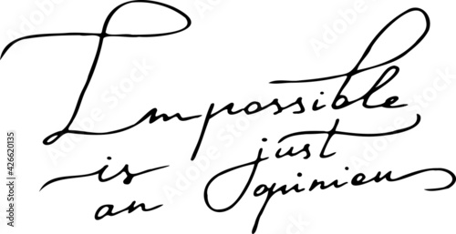 Impossible is just an opinion. Inspirational  motivational  positive quote for t-shirts  post cards  mugs  etc. Hand written
