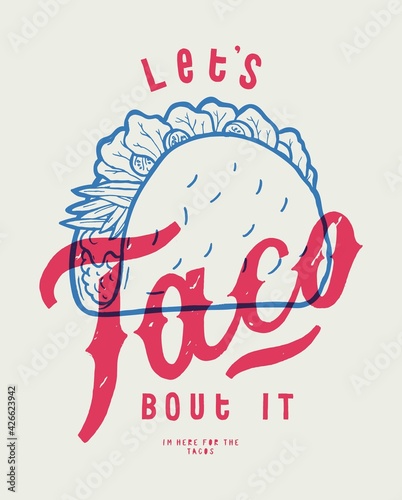 Let's taco bout it. Vintage typography mexican food illustration with funny lettering a nd a taco. Food truck business t-shirt print.