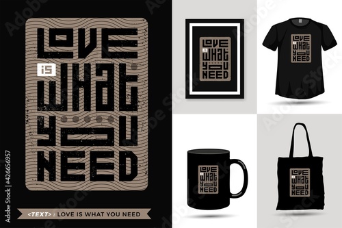 Typography Quote motivation Tshirt love is what you need for print. Trendy typographic lettering vertical design template clothing, poster, tote bag, mug and merchandise