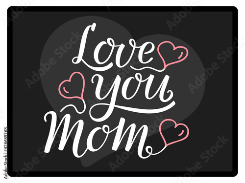 Love you Mom handwritten white text with pink ballons hearts on black background like as tablet or blackboard. Lettering  modern ink brush calligraphy. For Mother s Day greeting card  printout  gift.