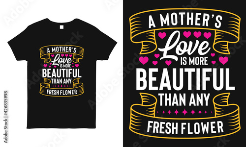 A Mother's love is more beautiful than any fresh flower saying typography design template. Best for mother's day gift. Also can use on t-shirt, mug, bag, sticker.