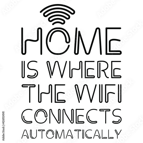 Home IS WHERE THE WIFI CONNECTS AUTOMATICALLY text sign. Vector illustration isolated on white background.