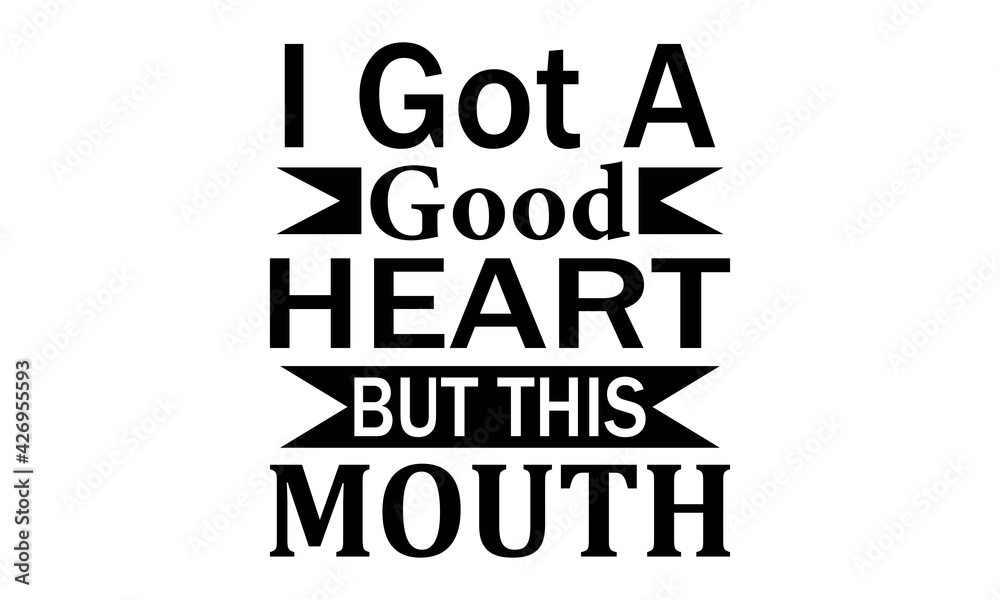 I Got A Good Heart But This Mouth Vector And Clip Art I Got A Good Heart But This Mouth Vector And Clip Art