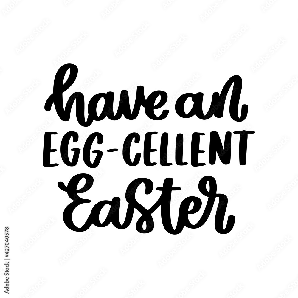 Funny hand-drawn lettering phrase: Have an egg-cellent Easter! Play on words, meaning Excellent Easter. It can be used for greeting card, mug, brochures, poster, sticker etc.