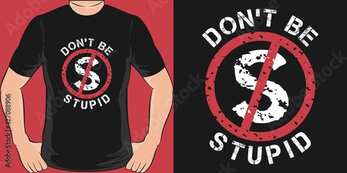 Don't be Stupid. Unique and Trendy T-Shirt Design.