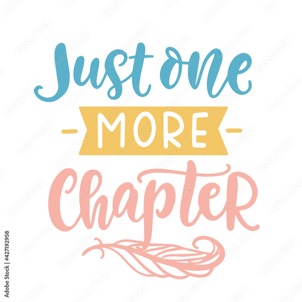 Just one more chapter. Book quote lettering phrase