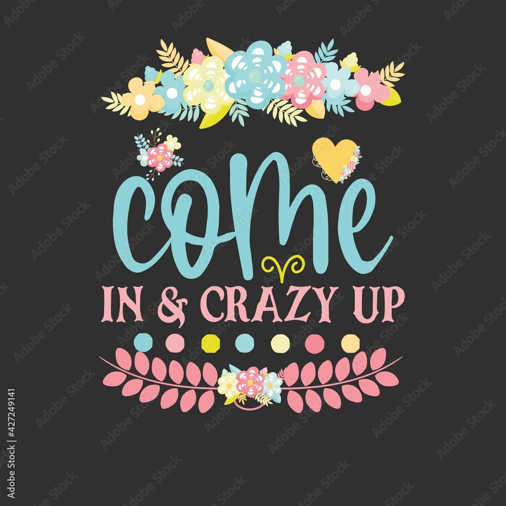 inscribed vector illustration come in & crazy up with flowers