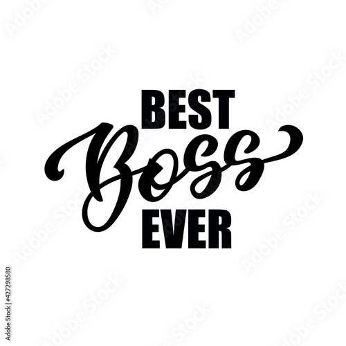 Best Boss Ever handwritten text. Hand lettering, modern brush ink calligraphy. Beautiful design for print, t-shirt, cups. Inspirational quote card, poster. Vector illustration for badge, icon 