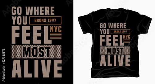 Go where you feel most alive typography design for t shirt