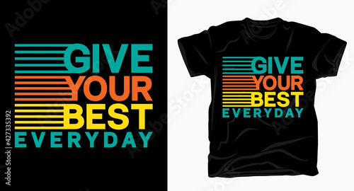 Give your best everyday typography design for t shirt