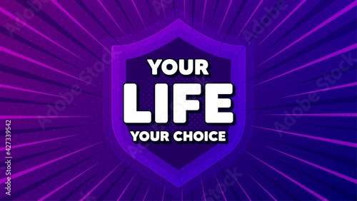 Your life your choice motivation quote. Protect shield background. Motivational slogan. Inspiration message. Strong shield banner. Defense security. Your life your choice message. Vector