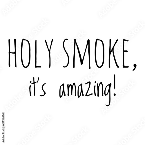 ''Holy smoke, it's amazing'' Funny Quote Illustration. Surprise concept