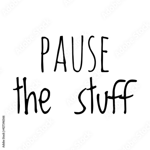 ''Pause the stuff'' Funny Motivational Quote about Relax