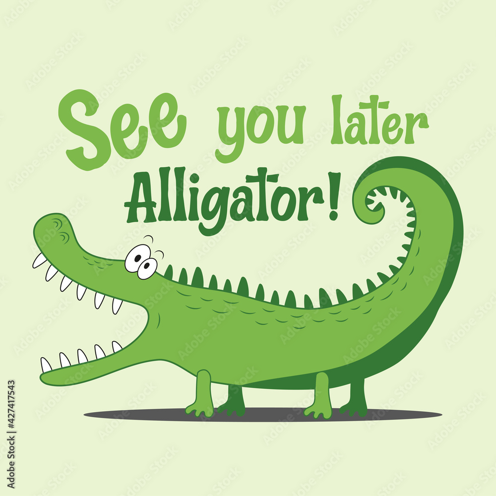 Obraz premium See You Later Alligator!- Funny cartoon crocodile. Good for Baby clothes, T shirt print, poster, card, banner, and other gift design