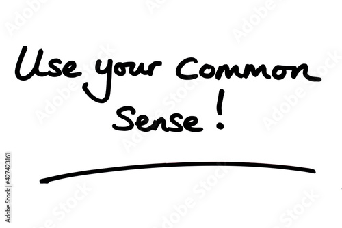 Use your common sense!