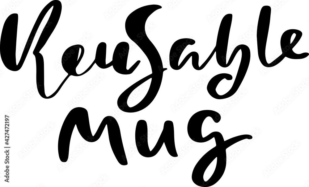 Reusable mug. Modern brush lettering. Vector illustration. Reusable mug. Modern brush lettering. Vector illustration.