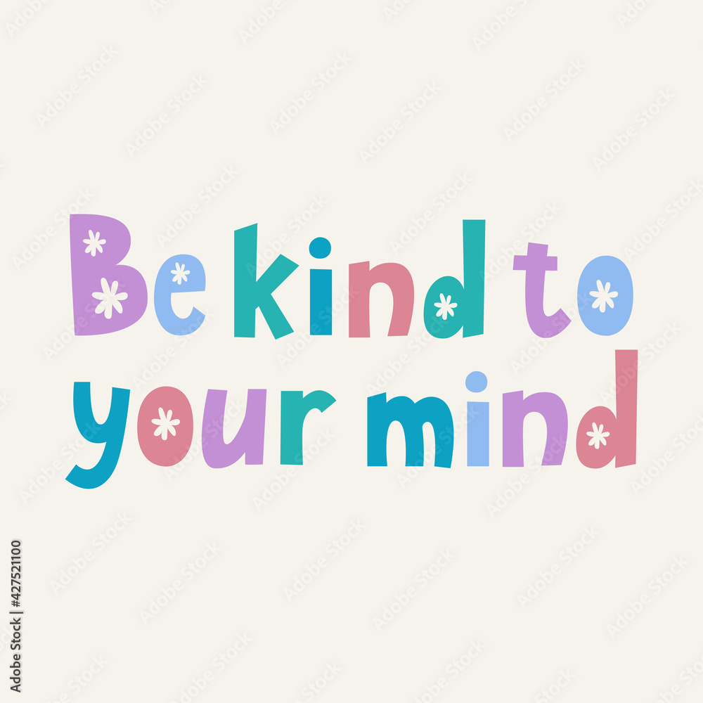 Be kind to your mind hand drawn lettering. Inspirational and funny quotes. Lettering quote about mental health and anxiety. Good for posters, t shirts, postcards. Be kind to your mind hand drawn lettering. Inspirational and funny quotes. Lettering quote about mental health and anxiety. Good for posters, t shirts, postcards.