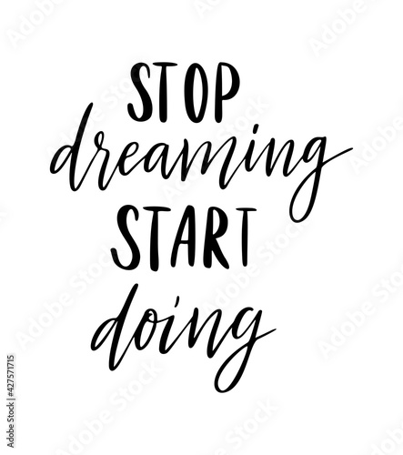Stop dreaming start doing vector quote. Life positive motivation quote for poster, card, tshirt print. Graphic script lettering, ink calligraphy style.Vector illustration isolated on white background.