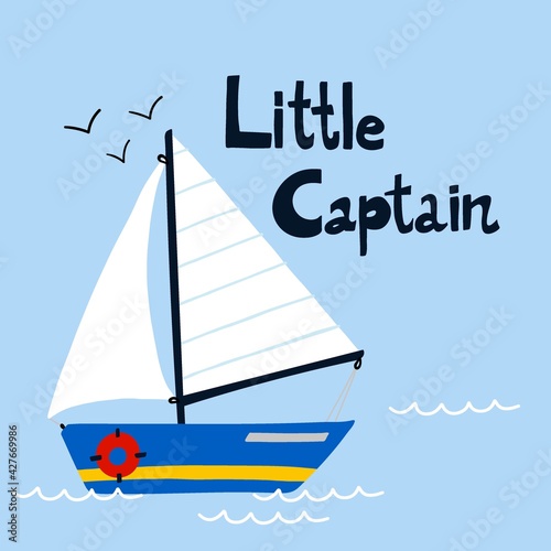 Sailing yacht poster. Cartoon hand drawn colorful sail childish print or card with lettering, water transport. Little captain kids T-shirt or nursery design. Baby adventure travel vector illustration