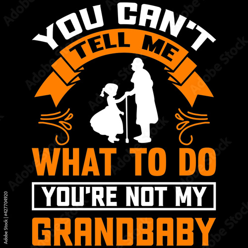 you can't tell me what to do you're not my grandbaby
