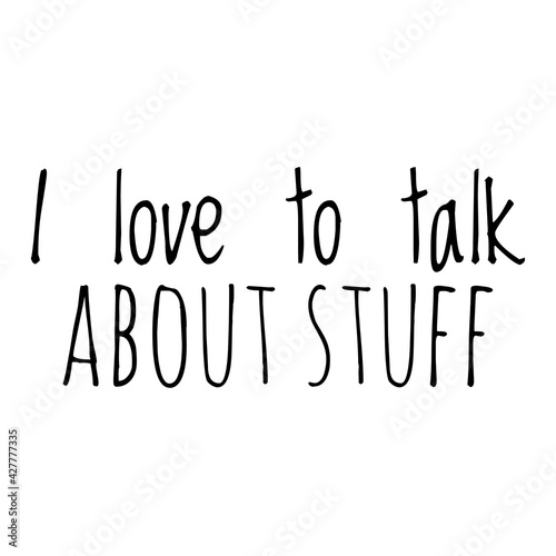   I love to talk about stuff   Quote Illustration