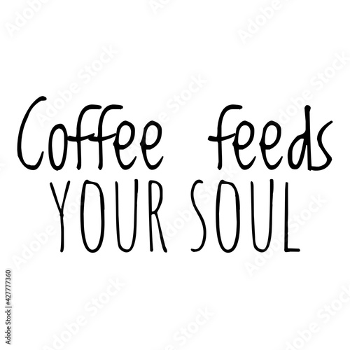 ''Coffee feeds your soul'' Coffee Quote Illustration
