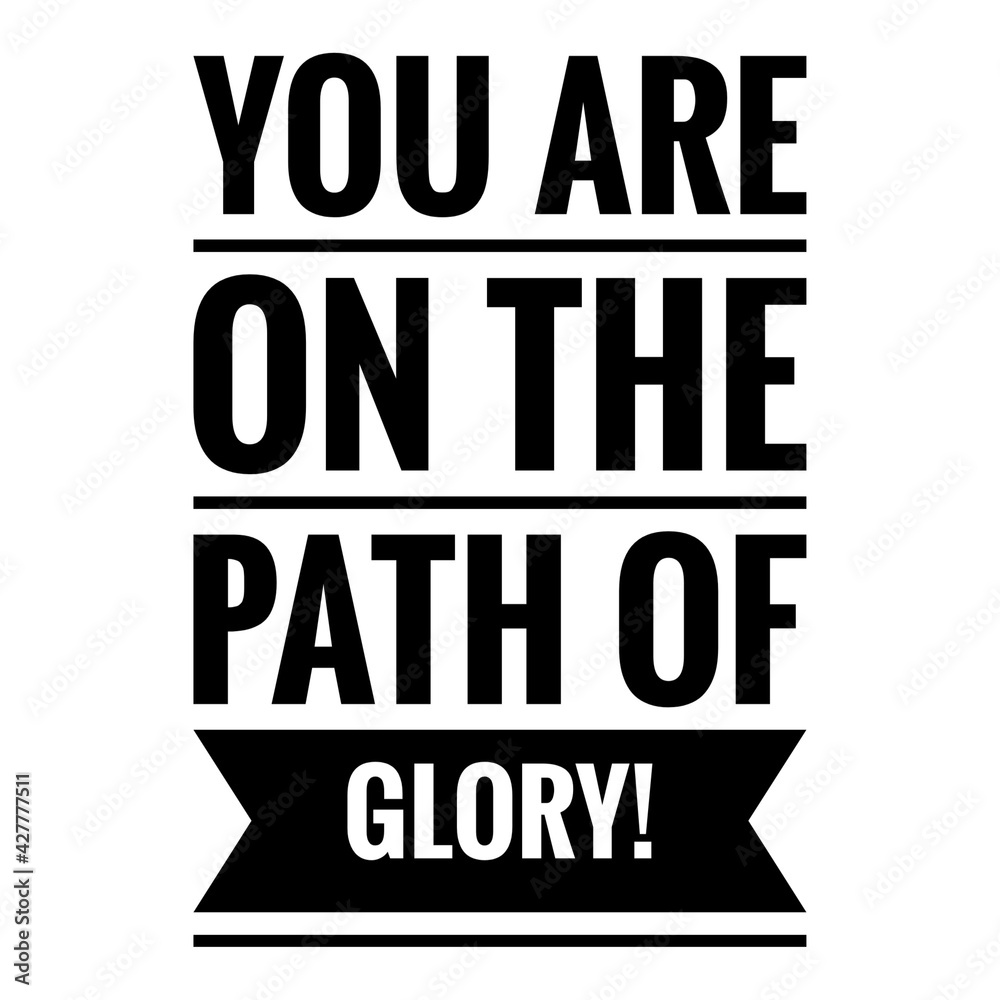 ''You are on the path of glory'' Motivational Quote Illustration ''You are on the path of glory'' Motivational Quote Illustration